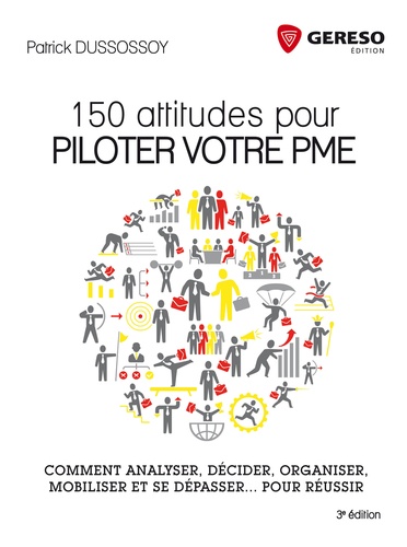 Patrick Dussossoy - 150 attitudes pour piloter votre PME - Comment analyser, décider, organiser, mobiliser et se dépasser... pour réussir.