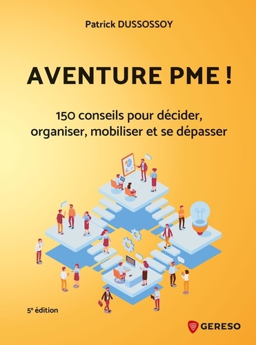 Aventure PME !. 150 conseils pratiques pour décider, organiser, mobiliser et se dépasser 5e édition