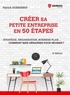 Patrick Dussossoy - Créer sa petite entreprise en 50 étapes - Stratégie, organisation, business plan... Comment bien démarrer pour réussir ?.