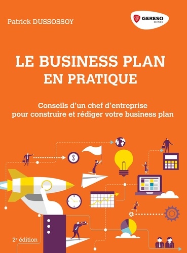 Patrick Dussossoy - Hors collection  : Le business plan en pratique - Conseils d'un chef d'entreprise pour construire et rédiger votre business plan.