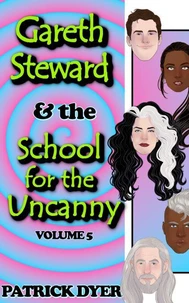 Gareth Steward &amp; the School for the Uncanny Volume 5