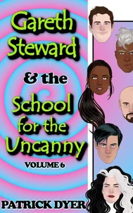 Gareth Steward &amp; the School for the Uncanny Volume 6