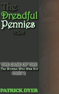 The Dreadful Pennies: The Case of the Woman Who Was Not Part 1