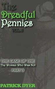 The Dreadful Pennies: The Case of the Woman Who Was Not Part 3