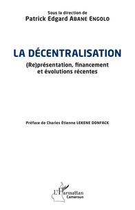 Patrick Edgard Abane Engolo - La décentralisation - (Re)présentation, financement et évolutions récentes.