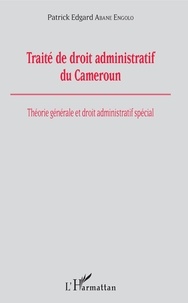 Patrick Edgard Abane Engolo - Traité de droit administratif du Cameroun - Théorie générale et droit administratif spécial.
