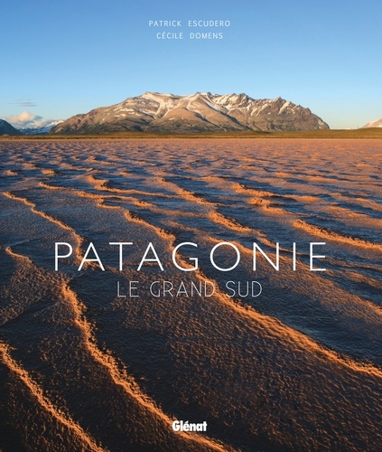 Patrick Escudero et Cécile Domens - Patagonie - Le grand sud.