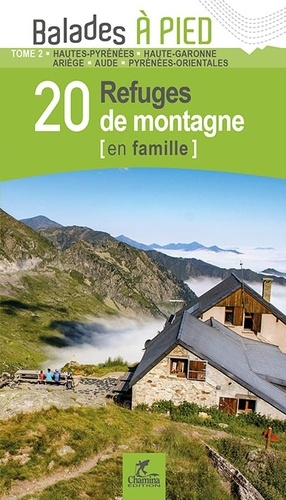 20 refuges de montagne (en famille). Tome 2, Hautes-Pyrénées, Haute-Garonne, Ariège, Aude, Pyrénées-Orientales