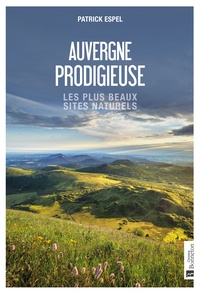 Patrick Espel - Auvergne prodigieuse - Les plus beaux sites naturels.