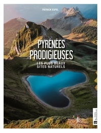 Patrick Espel - Pyrénées prodigieuses - Les plus beaux sites naturels.