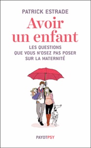 Patrick Estrade - Avoir un enfant - Les questions que vous n'osez pas poser sur la maternité.
