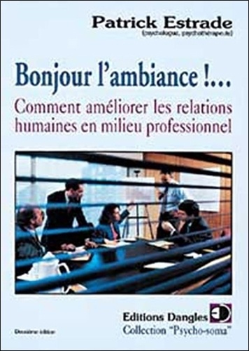 Patrick Estrade - Bonjour L'Ambiance ! Comment Ameliorer Les Relations Humaines En Milieu Professionnel.