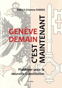 Patrick-Etienne Dimier - Genève demain, c'est maintenant - Plaidoyer  pour la nouvelle Constitution.