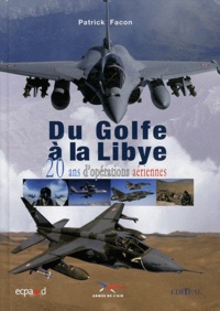 Patrick Facon - Du Golfe à la Libye - 20 ans d'opérations aériennes.
