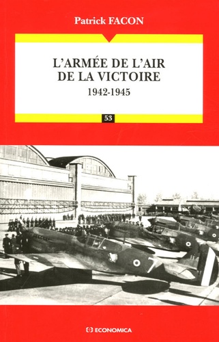 Patrick Facon - L'armée de l'air de la victoire - 1942-1945 Les Grandes Batailles.