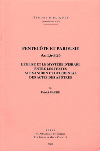 Patrick Faure - Pentecôte et Parousie Ac 1, 6-3, 26 - L'Eglise et le mystère d'Israël entre les textes Alexandrin et Occidental des Actes des Apôtres.