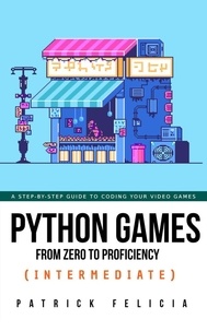  Patrick Felicia - Python Games from Zero to Proficiency (Intermediate) - Python Games From Zero to Proficiency, #1.