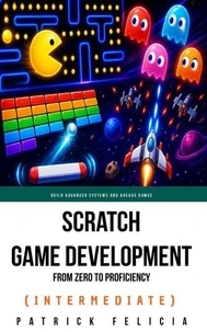 Scratch Game Development From Zero To Proficiency (Intermediate)