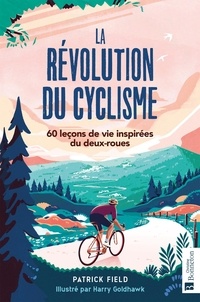 Patrick Field et Harry Goldhawk - La révolution du cyclisme - 60 leçons de vie inspirées du deux-roues.