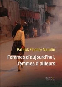 Patrick Fischer-Naudin - Femmes d'aujourd'hui, femmes d'ailleurs.