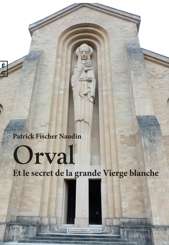 Patrick Fischer-Naudin - Orval et le secret de la grande Vierge blanche.