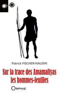 Patrick Fischer-Naudin - Sur la trace des Amamaliyas, les hommes-feuilles.