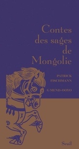 Patrick Fischmann et G Mend-Ooyo - Contes des sages de Mongolie.