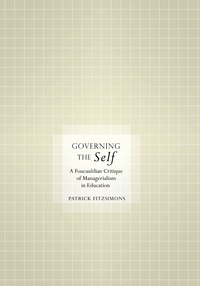 Patrick Fitzsimons - Governing the Self - A Foucauldian Critique of Managerialism in Education.