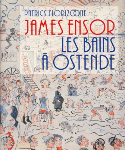 Patrick Florizoone - James Ensor - Les bains à Ostende, [exposition, Galeries vénitiennes d'Ostende du 8 juin au 30 septembre 1996.