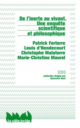 Patrick Forterre et Louis d' Hendecourt - De l'inerte au vivant - Une enquête scientifique et philosophique.