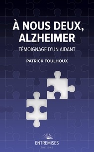 Patrick Foulhoux - A nous deux, Alzheimer - Témoignage d'un aidant.