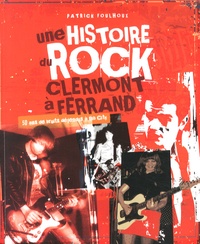 Patrick Foulhoux - Une histoire du rock à Clermont-Ferrand - 50 ans de bruits défendus à Bib City.