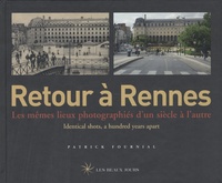 Patrick Fournial - Retour à Rennes - Les mêmes lieux photographiés d'un siècle à l'autre.