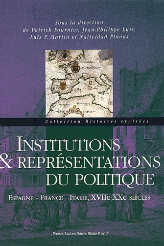 Patrick Fournier - Institutions et représentations du politique - Espagne, France, Italie, XVIIe-XXe siècles.