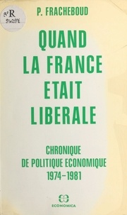 Patrick Fracheboud - Quand la France était libérale - chronique de politique économique, 1974-1981.