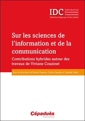 Patrick Fraysse et Cécile Gardiès - Sur les sciences de l'information et de la communication - Contributions hybrides autour des travaux de Viviane Couzinet.
