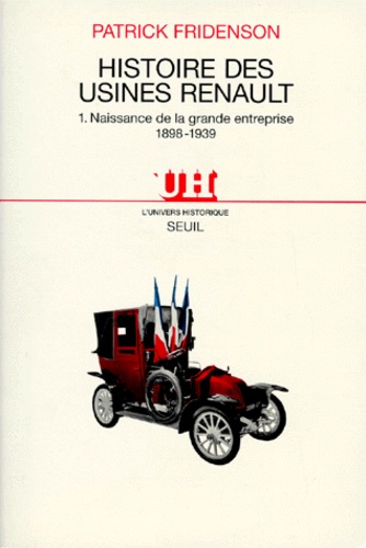 Patrick Fridenson - Histoire Des Usines Renault. Tome 1, Naissance De La Grande Entreprise 1898-1939.