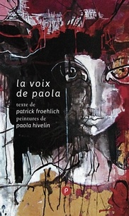 Patrick Froehlich - La voix de Paola - le geste de peindre, la relation du peindre au corps, du corps à la voix, et celui qui se saisit de ce tournoiement en mots.