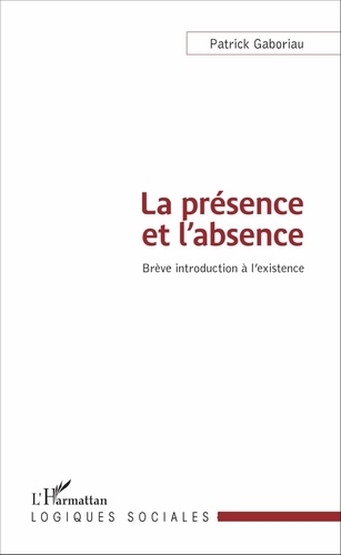 Patrick Gaboriau - La présence et l'absence - Brève introduction à l'existence.