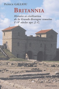 Patrick Galliou - Britannia - Histoire et civilisation de la Grande-Bretagne romaine (Ier-Ve siècles après J.-C.).