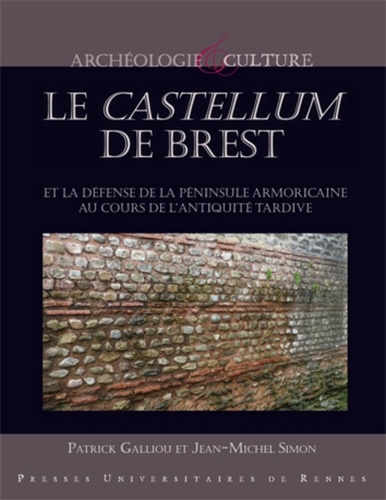 Patrick Galliou et Jean-Michel Simon - Le castellum de Brest et la défense de la péninsule armoricaine au cours de l'Antiquité tardive.