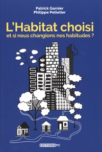 Patrick Garnier et Philippe Pelletier - L'Habitat choisi - Et si nous changions nos habitudes ?.