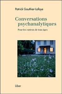 Patrick Gauthier-Lafaye - Conversations psychanalytiques - Pour les curieux de tous âges.