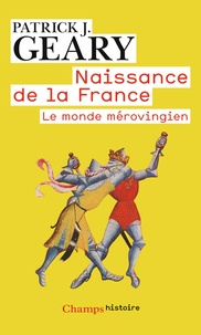 Patrick Geary - Naissance de la France - Le monde mérovingien.