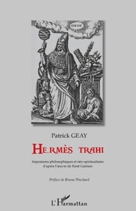 Patrick Geay - Hermès trahi - Impostures philosophiques et néo-spiritualisme d'après l'oeuvre de René Guénon.