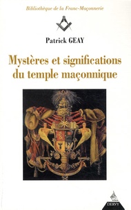 Patrick Geay - Mystères et significations du temple maçonnique.