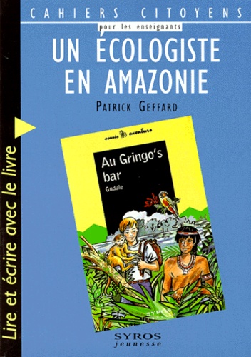 Patrick Geffard - Un Ecologiste En Amazonie. Lire Et Ecrire Avec Le Livre "Au Gringo'S Bar" De Gudule, Editions Syros, Collection Souris Aventure Numero 12.