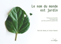 Patrick Genty et Alain Renouf - Le nom du monde est jardin - Pratiques tranquilles et choses vues par deux jardiniers passionnés.