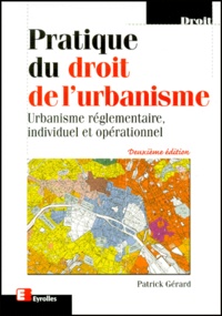 Patrick Gérard - Pratique Du Droit De L'Urbanisme. Urbanisme Reglementaire, Individuel Et Operationnel, 2eme Edition.