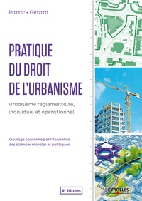 Patrick Gérard - Pratique du droit de l'urbanisme - Urbanisme règlementaire, individuel et opérationnel.